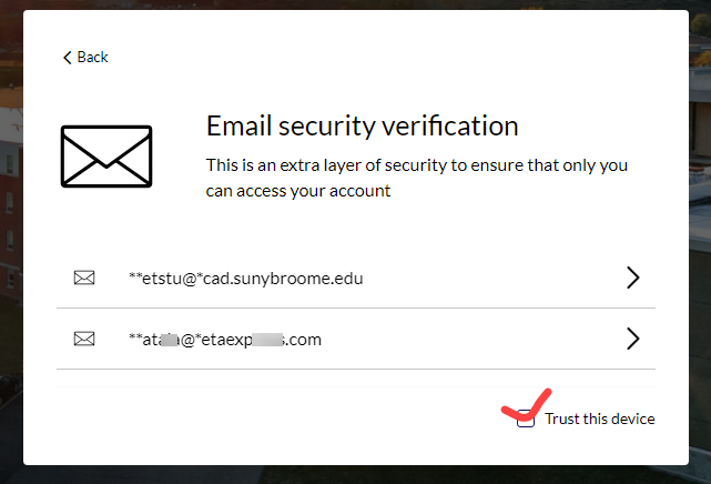 Screen image of Email security verification screen. This is an extra layer of security to ensure that only you can access your account. Select the email id you want to use for verification. There is a small field in the bottom right to select so you can Trust this device.